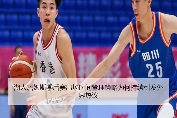 湖人詹姆斯季后赛出场时间管理策略为何持续引发外界热议