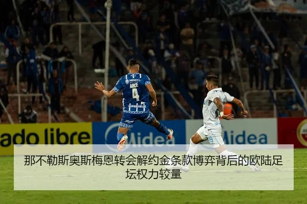 那不勒斯奥斯梅恩转会解约金条款博弈背后的欧陆足坛权力较量